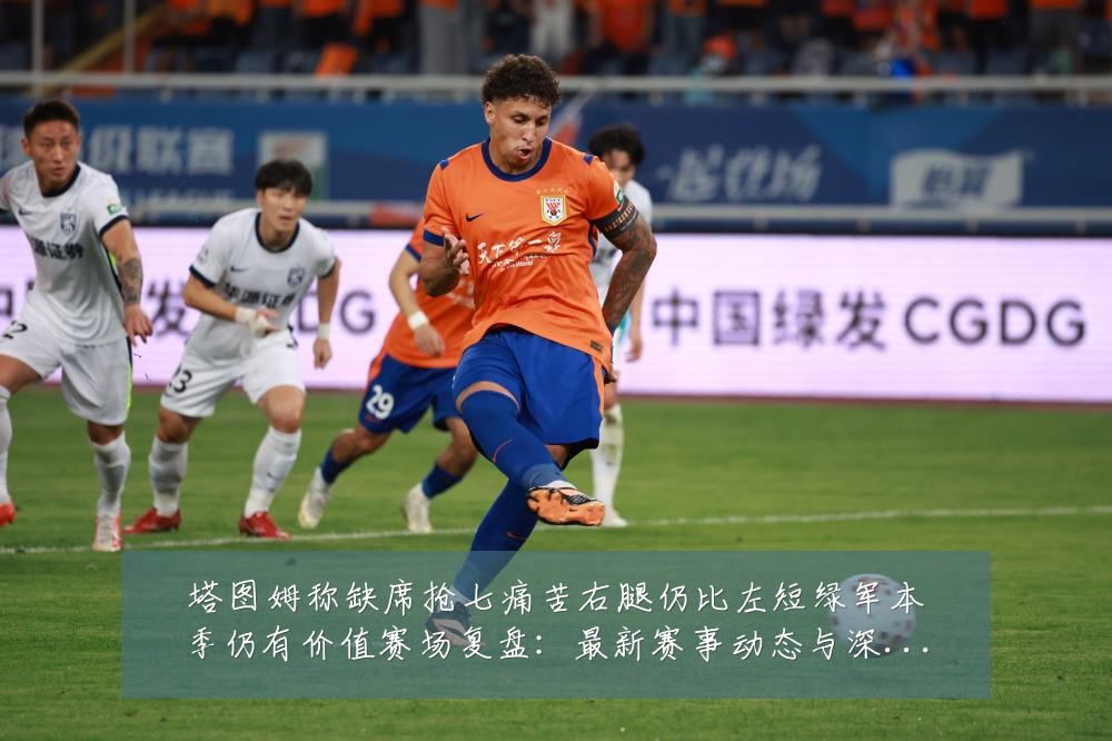 塔图姆称缺席抢七痛苦右腿仍比左短绿军本季仍有价值赛场复盘:最新赛事动态与深度分析